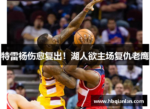 特雷杨伤愈复出！湖人欲主场复仇老鹰
